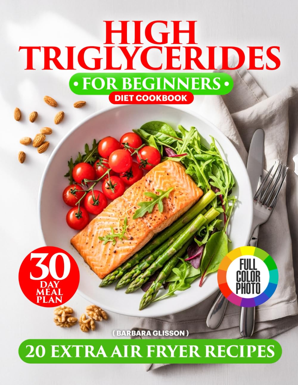 High Triglycerides Diet Cookbook for Beginners: Cooking for a Heart-Healthy Lifestyle with Low Cholesterol Options, Fiber-Filled Recipes, a 30-Day Meal Plan, and Extra Omega-3 Air Fryer Recipes