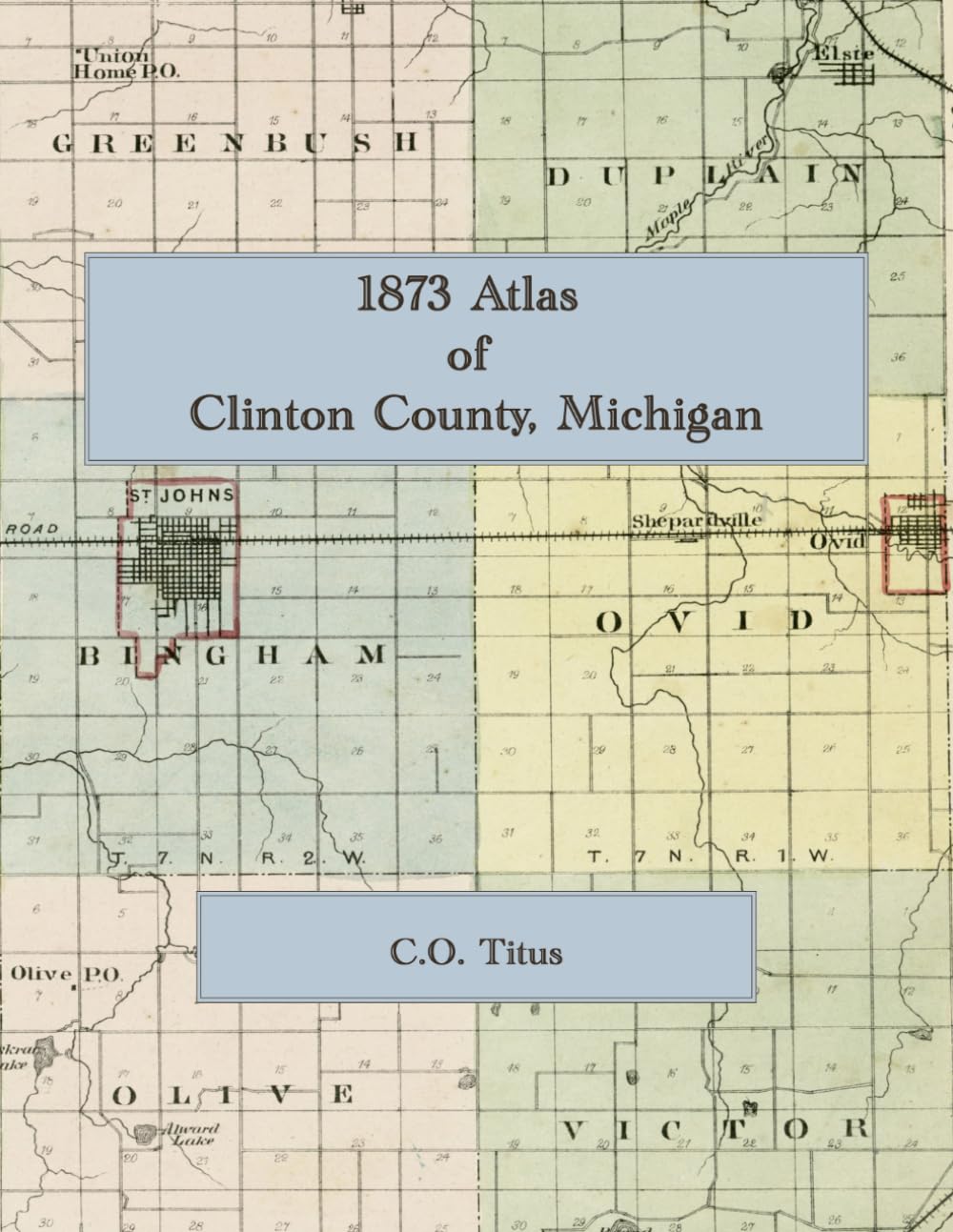 1873 Atlas of Clinton County, Michigan: Plat Book of Townships, Cities and Villages — Color Facsimile Reprint