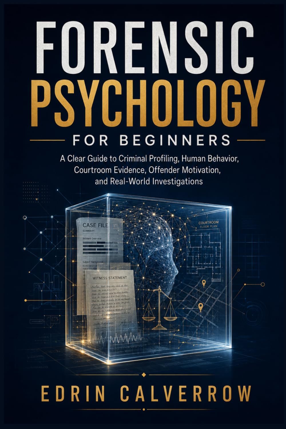 Forensic Psychology For Beginners: A Clear Guide to Criminal Profiling, Human Behavior, Courtroom Evidence, Offender Motivation, and Real-World Investigations