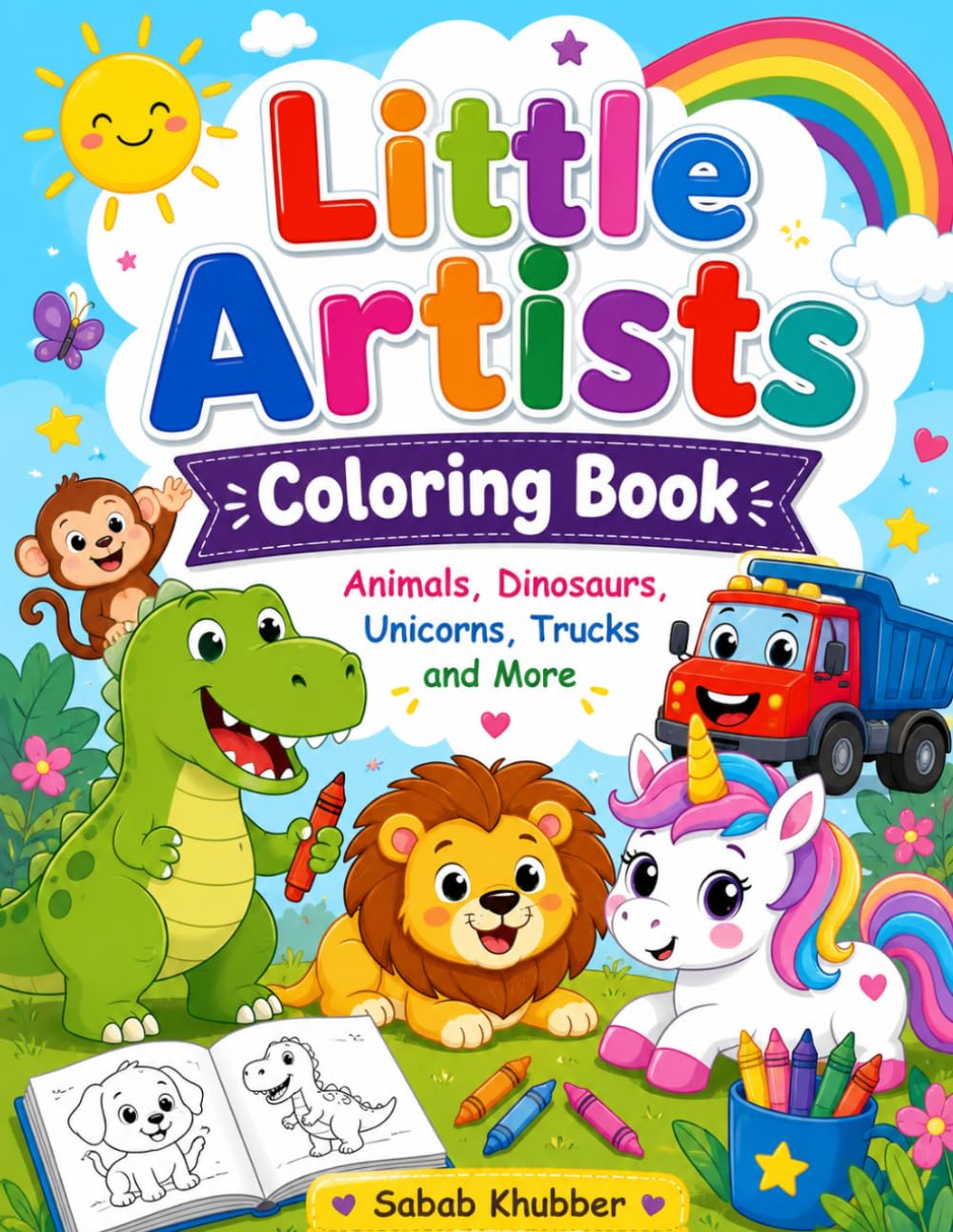 Little Artists Coloring Book: Animals, Dinosaurs, Unicorns, Trucks and More