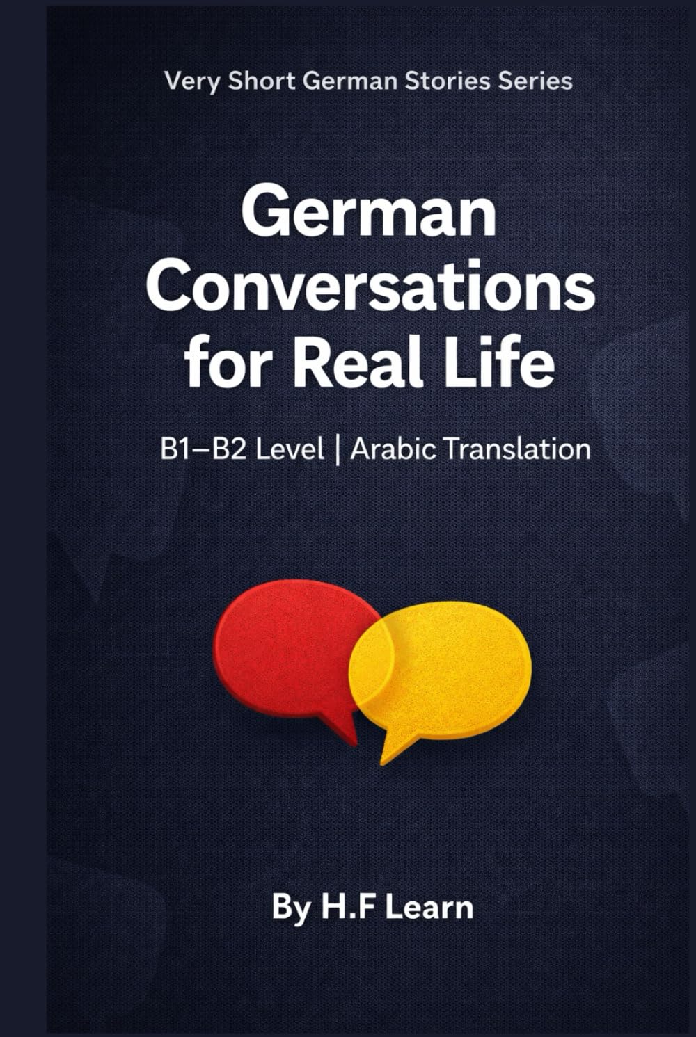 German Conversations for Real Life: Arabic Translation – B1/B2 Level (Very Short German Stories (Arabic Translation))