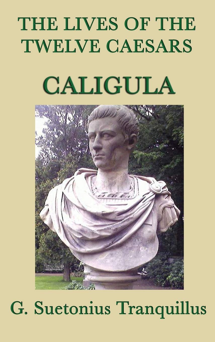 The Lives of the Twelve Caesars -Caligula-: The Emperor and the Corruption of Power