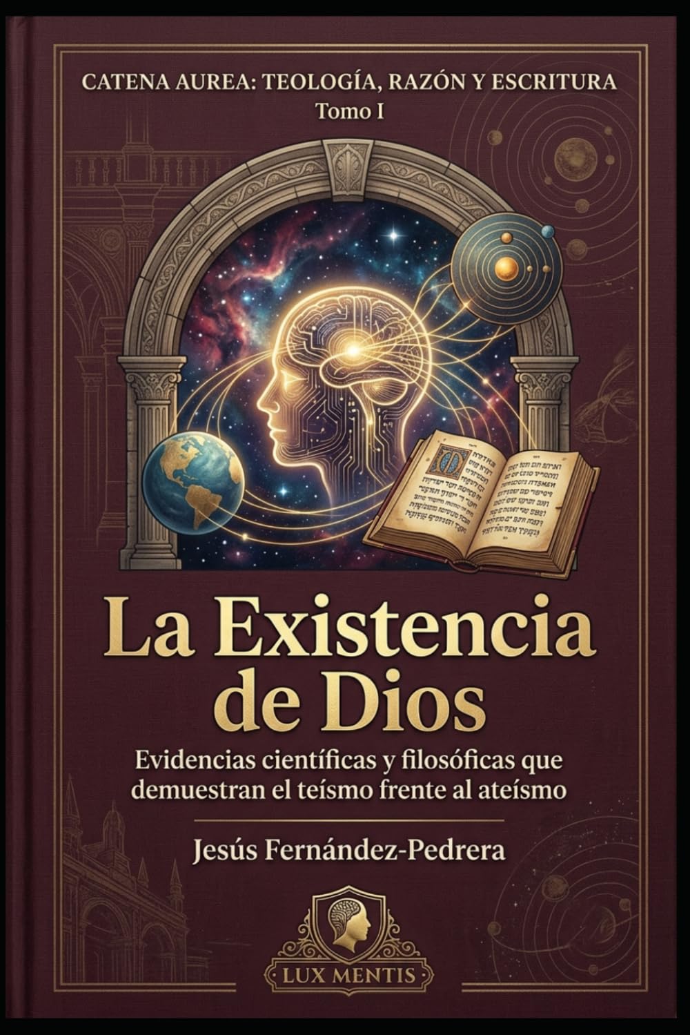La existencia de Dios: Evidencias científicas y filosóficas que demuestran el teísmo frente al ateísmo: 1 (Catena Aurea: Teología, Razón y Escritura)