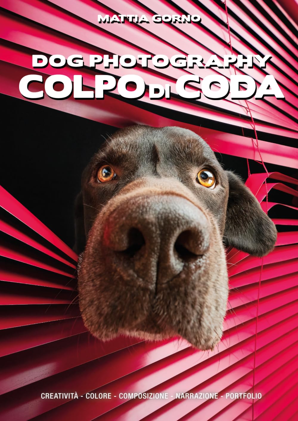 Dog Photography - Colpo di Coda: Guida pratica e creativa alla Dog Photography