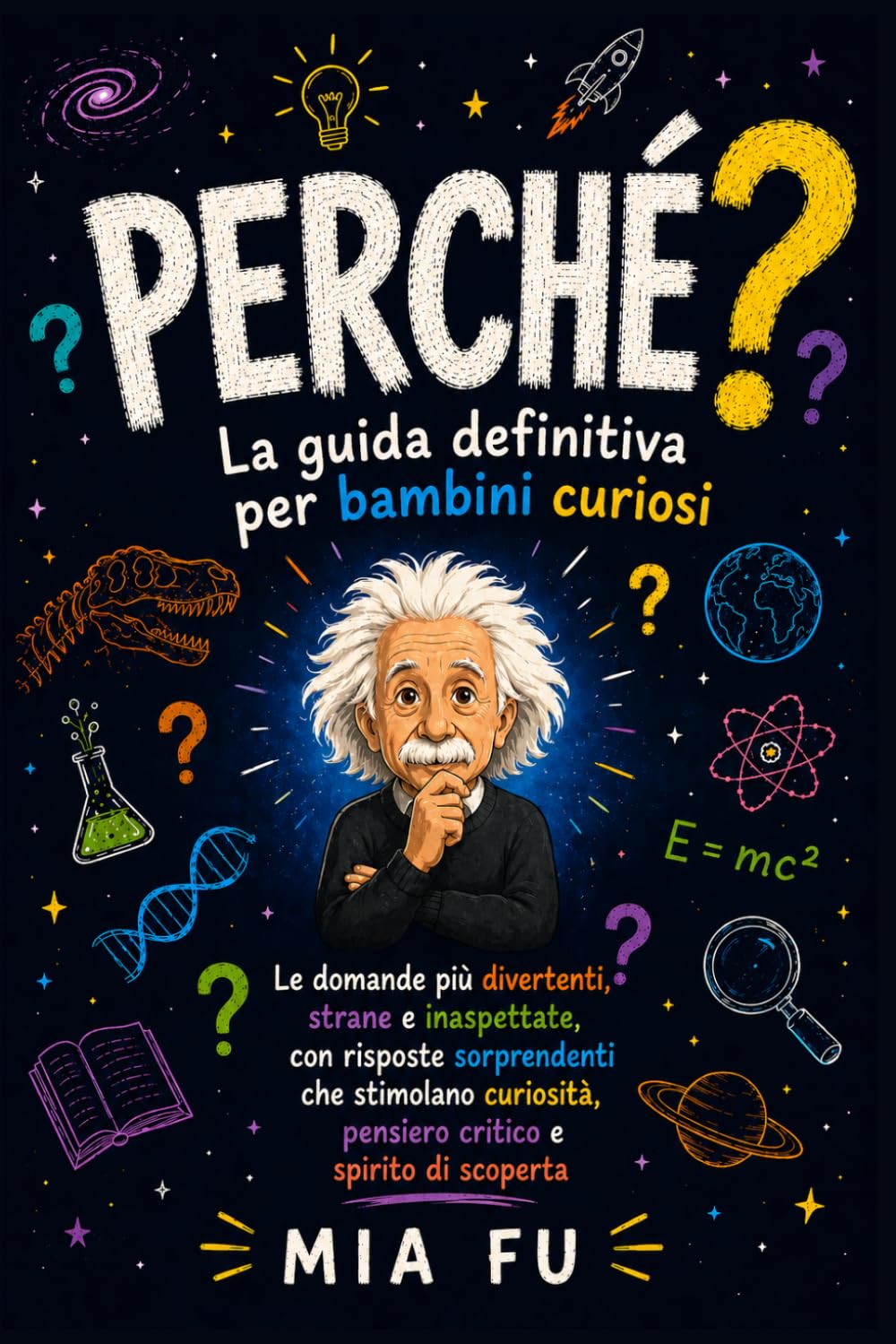 PERCHÉ? La guida definitiva per bambini curiosi: Le domande più divertenti, strane e inaspettate, con risposte sorprendenti che stimolano curiosità, pensiero critico e spirito di scoperta