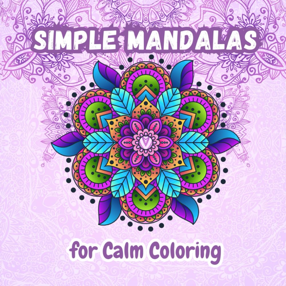 Simple Mandalas for Calm Coloring: Easy and Relaxing Mandala Designs for Beginners and All Ages