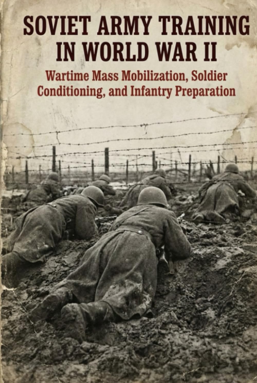Soviet Army Training in World War II: Wartime Mass Mobilization, Soldier Conditioning, and Infantry Preparation