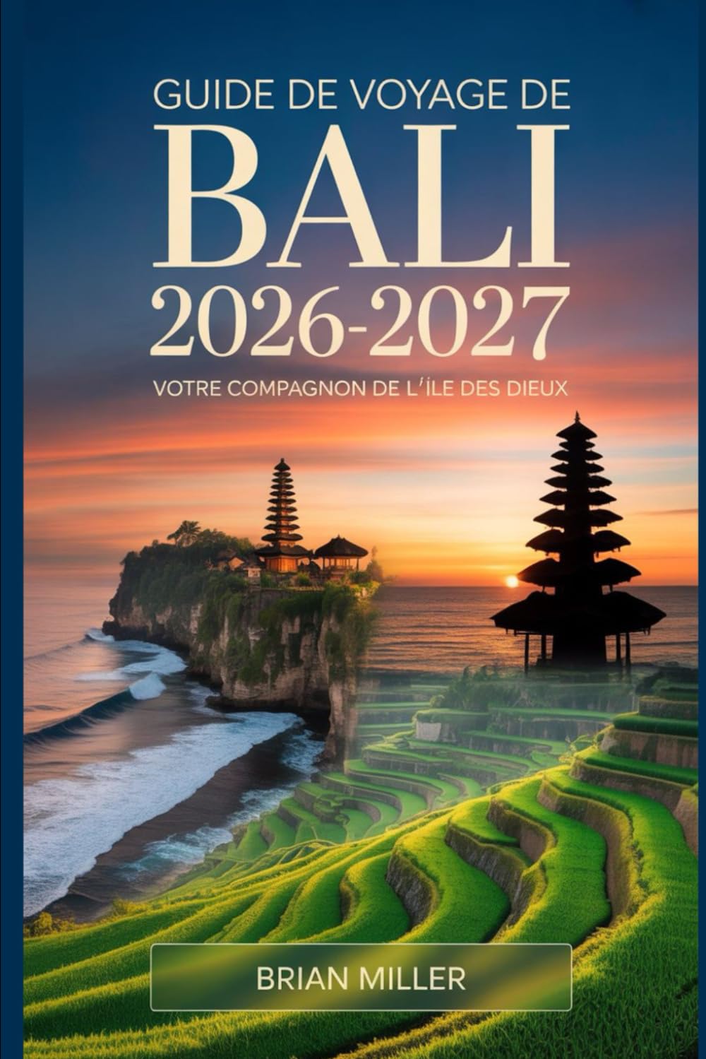 Guide de voyage de Bali 2026-2027: Votre compagnon de l'île des dieux: Explorez Ubud, le temple d'Uluwatu, Tanah Lot, Nusa Penida et les terrasses de ... Essentiels pour les Visiteurs Débutants
