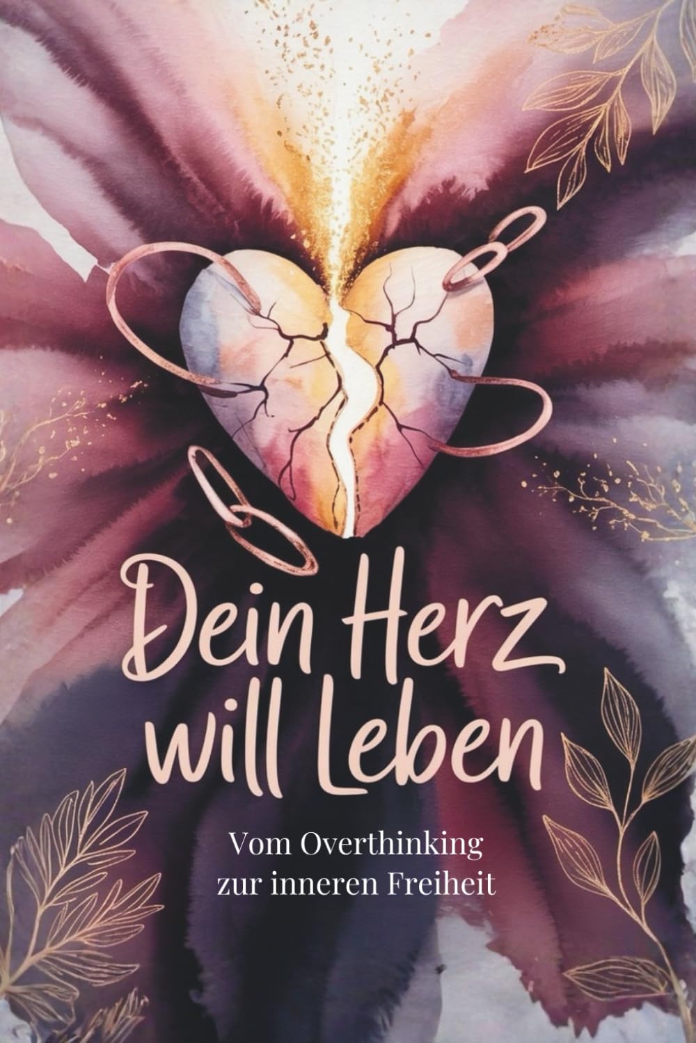 Dein Herz will leben: Vom Overthinking zur inneren Freiheit