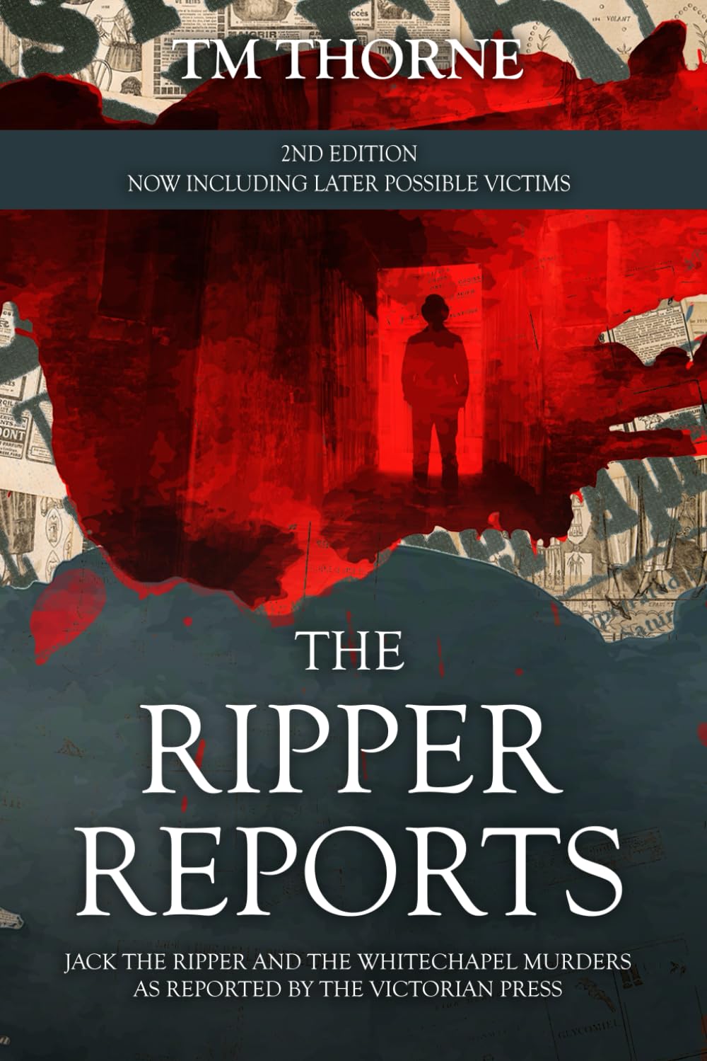 The Ripper Reports: Jack the Ripper and the Whitechapel Murders as reported by the Victorian Press (The Newspaper Reports Series)