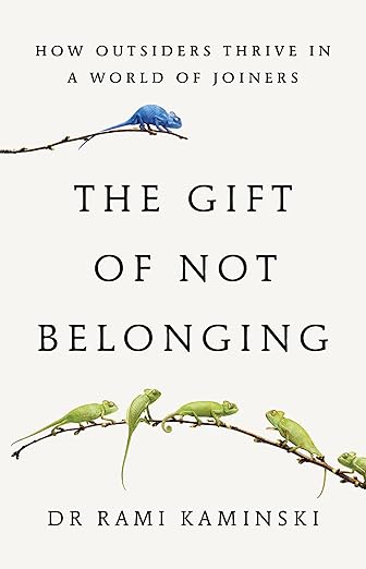 The Gift of Not Belonging: How Outsiders Thrive in a World of Joiners