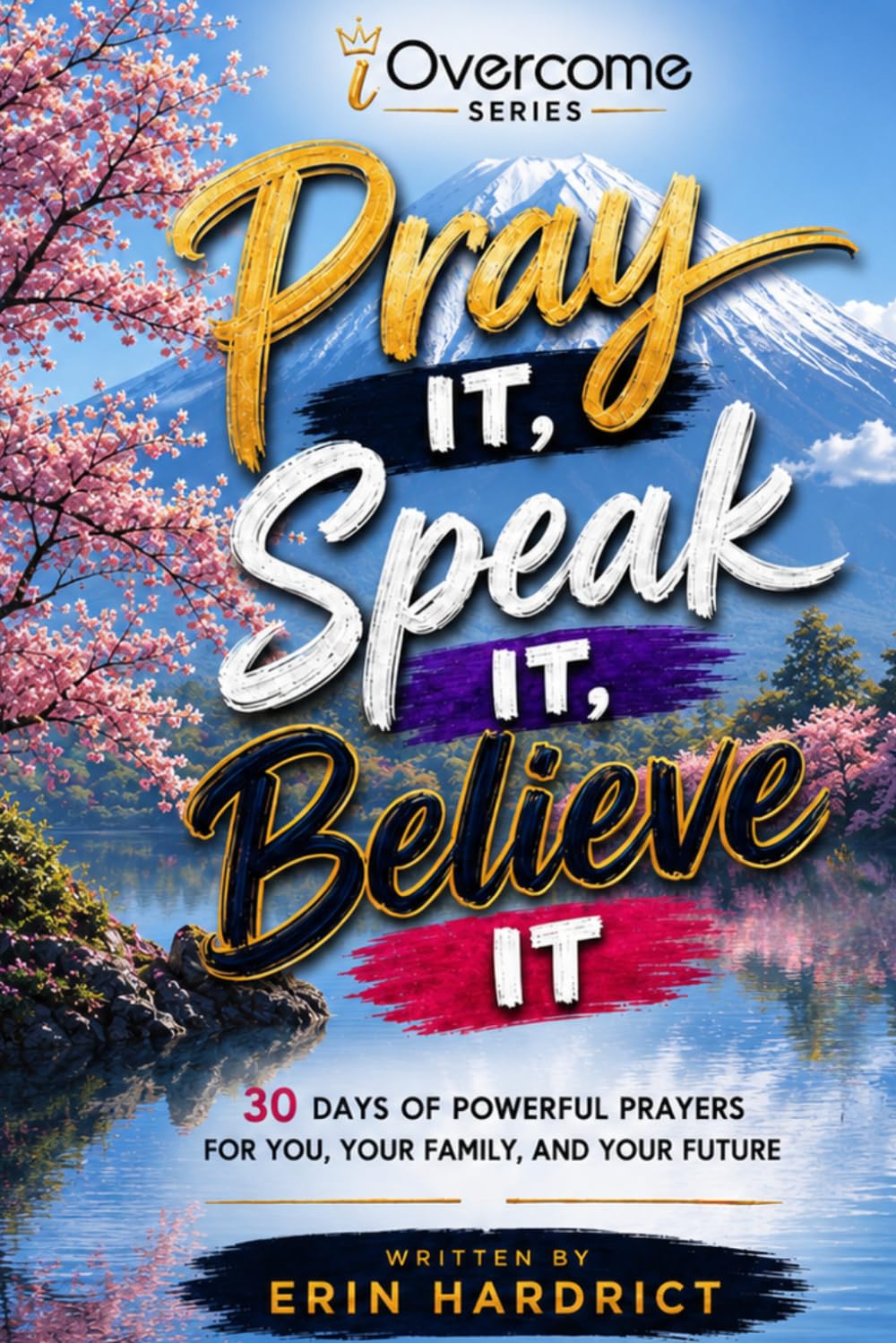 Pray IT, Speak IT, Believe IT: 30 Days Of Powerful Prayers For You, Your Family, And Your Future (iOvercome)