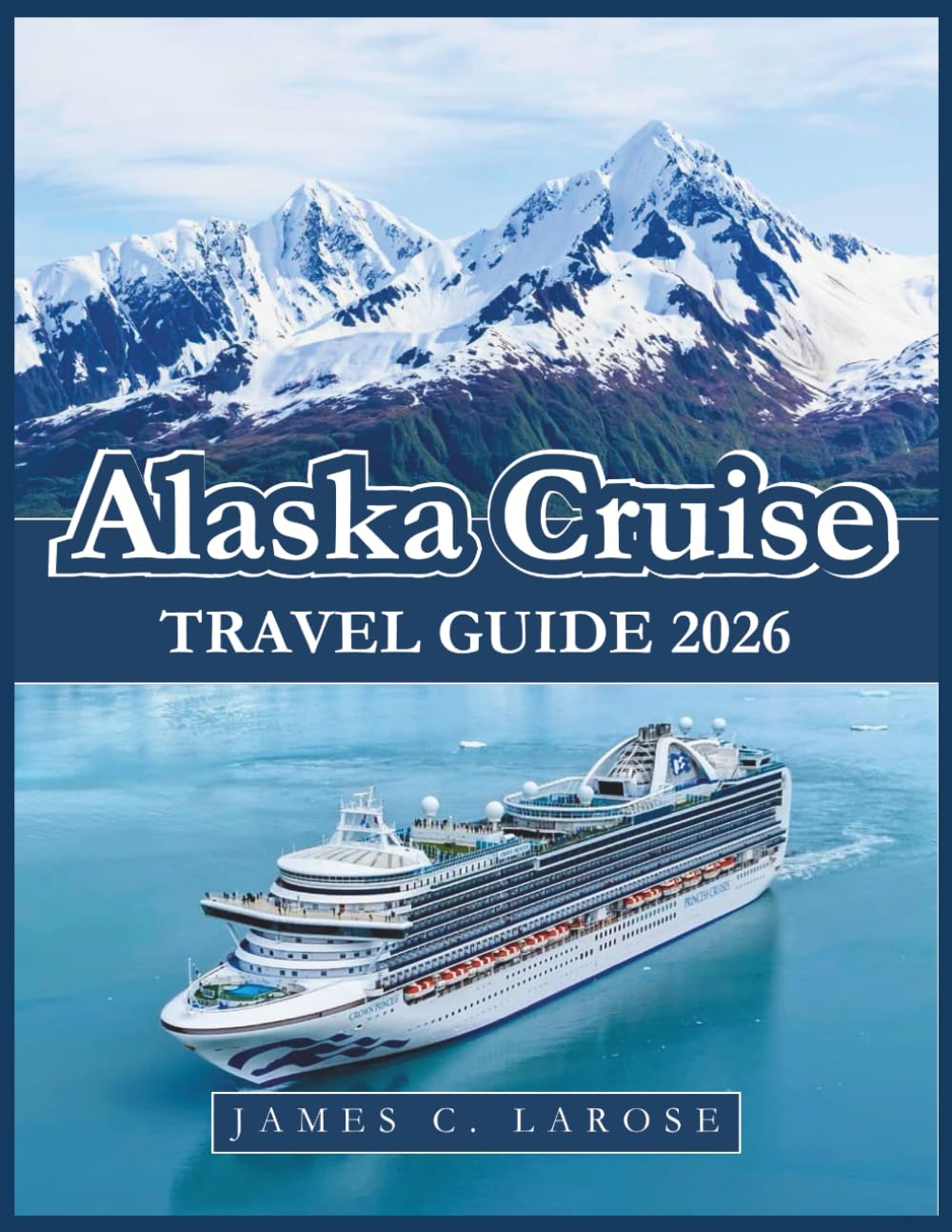 Alaska Cruise Travel Guide 2026: Expert Advice, Must-See Destinations, Insider Tips with Itinerary Suggestions