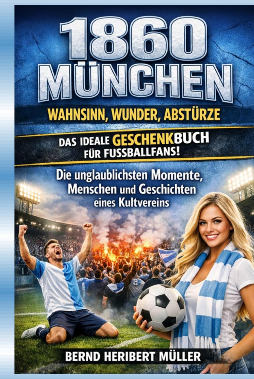 1860 München – Wahnsinn, Wunder, Abstürze: Die unglaublichsten Momente, Menschen und Geschichten eines Kultvereins (German Edition)      Hardcover – March 31, 2026