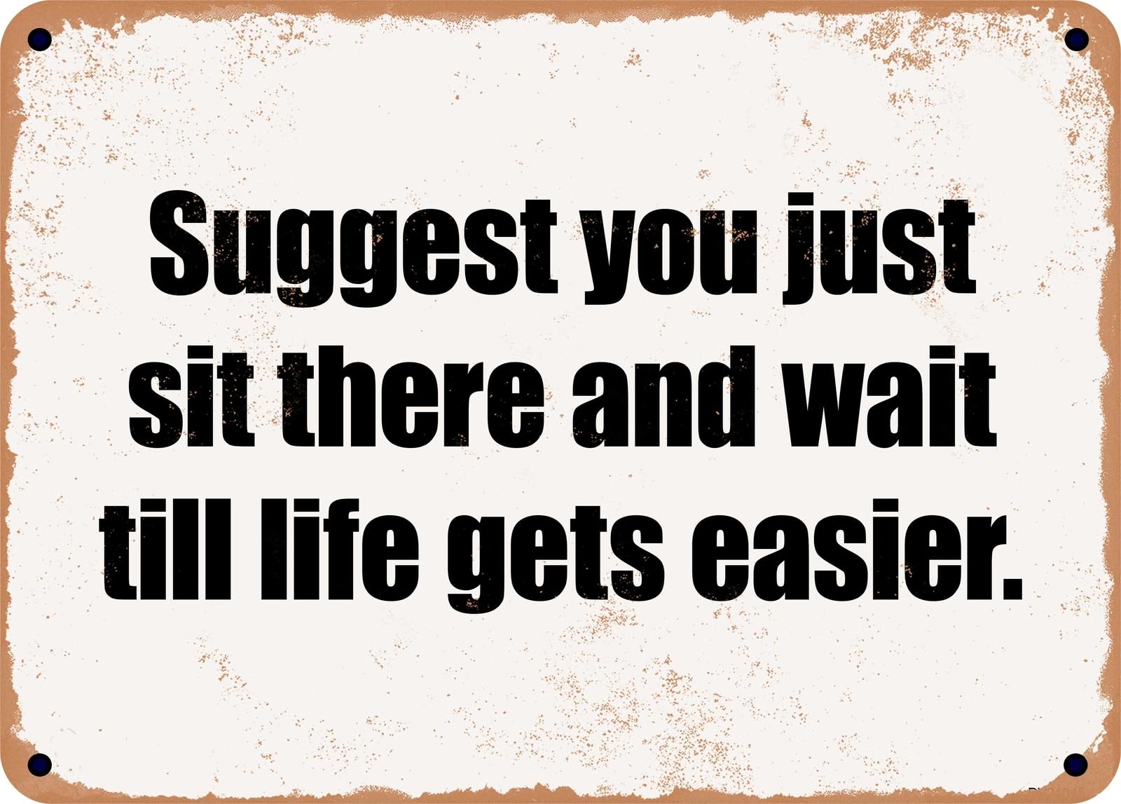 Miaomansenstore Metal Sign - Suggest You Just Sit There And Wait Till Life Gets Easier Home Decor