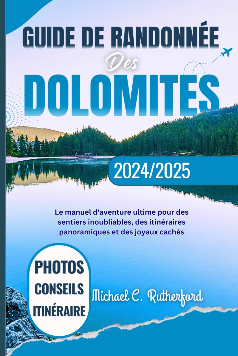 Guide De Randonnée Des Dolomites: Le manuel d'aventure ultime pour des sentiers inoubliables, des itinéraires panoramiques et des joyaux cachés