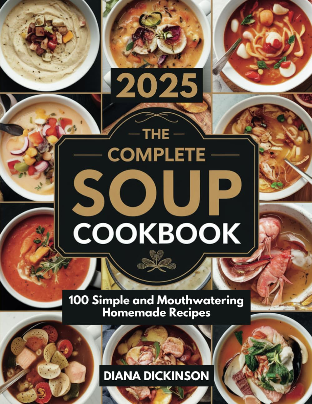 The Complete Soup Cookbook: 100 Simple and Mouthwatering Homemade Recipes