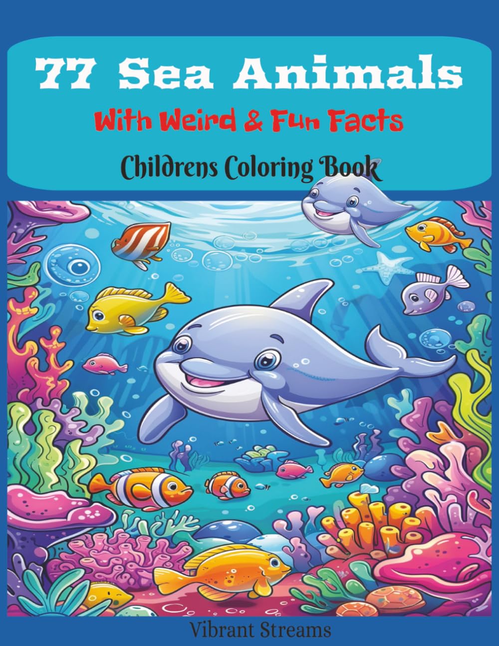 77 Sea Animals With Weird and Fun Facts: Children Color Book