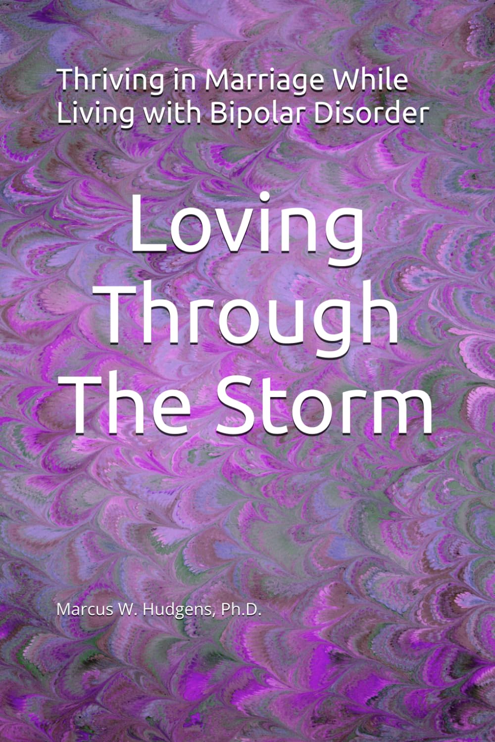 Loving Through The Storm: Thriving in Marriage While Living with Bipolar Disorder