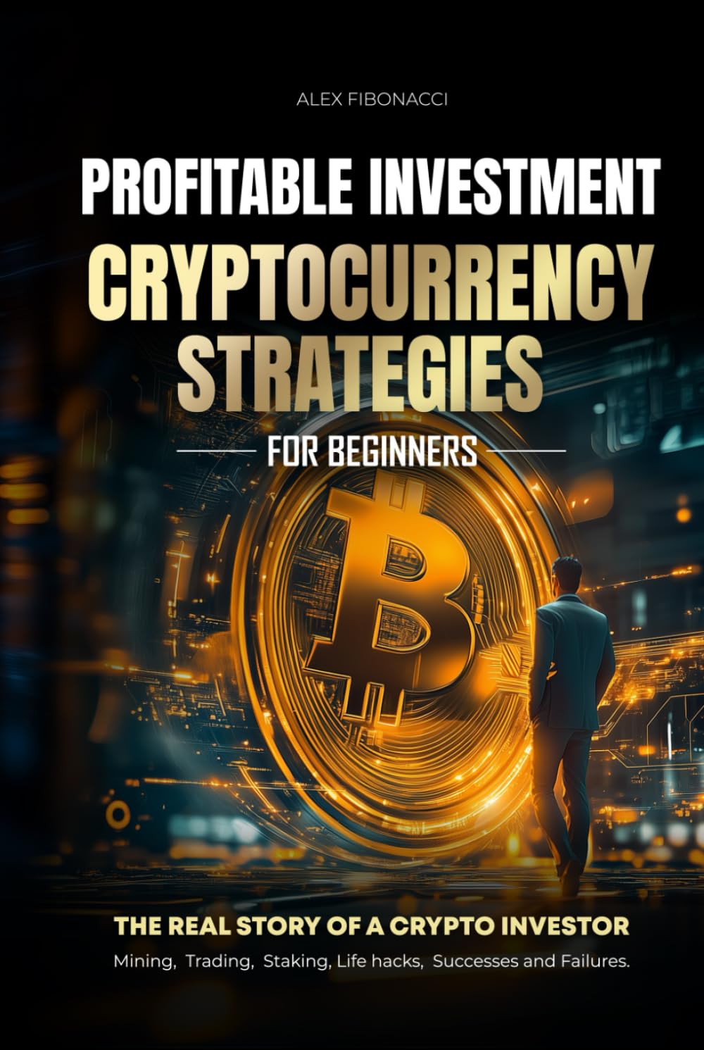 Profitable Cryptocurrency Investment Strategies: Bitcoin Book about Crypto Trading Strategies for Beginners. Crypto Coins Trading Book. How to Earn and Save Crypto Assets on the Crypto Market.