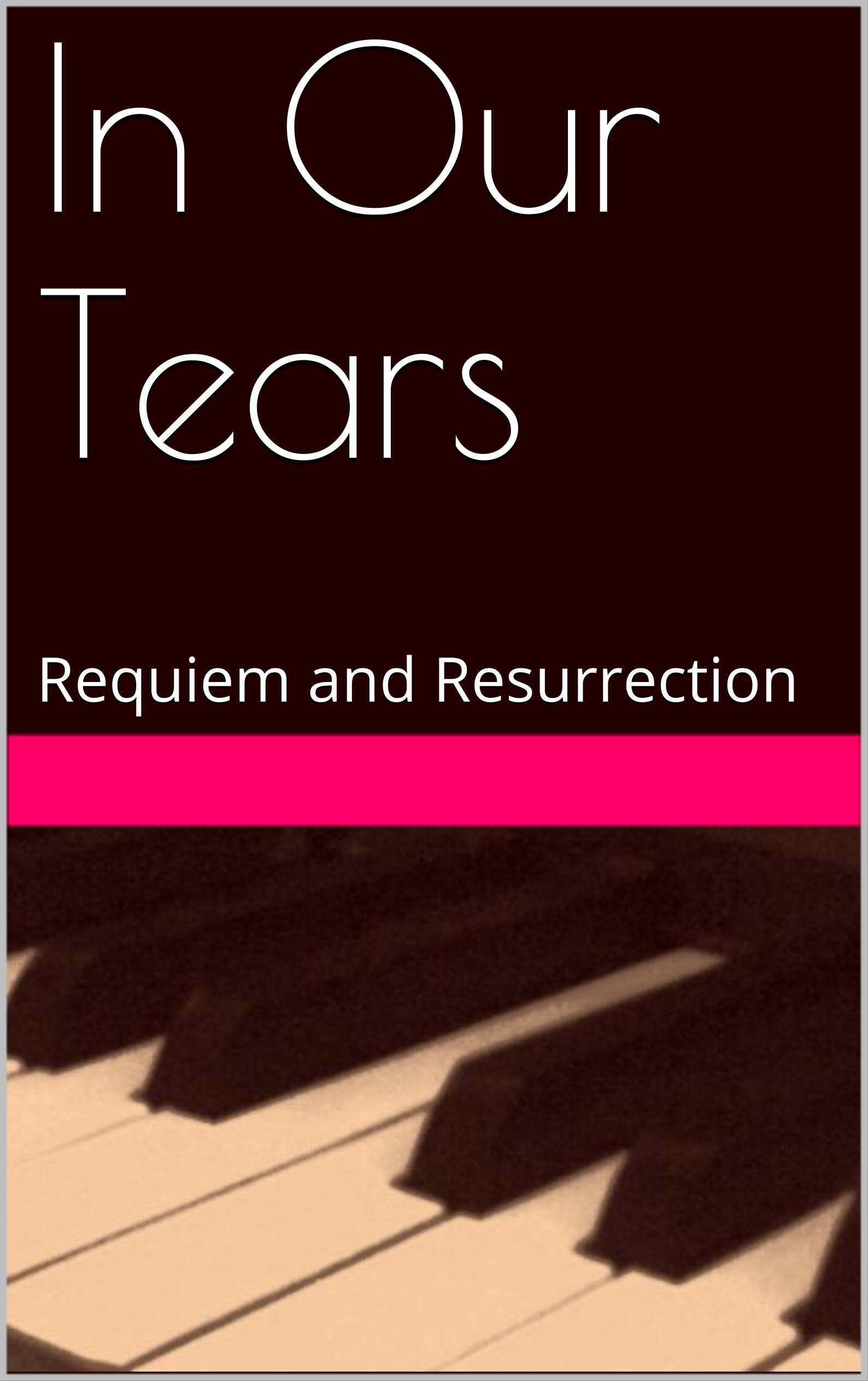 In Our Tears: Requiem and Resurrection
