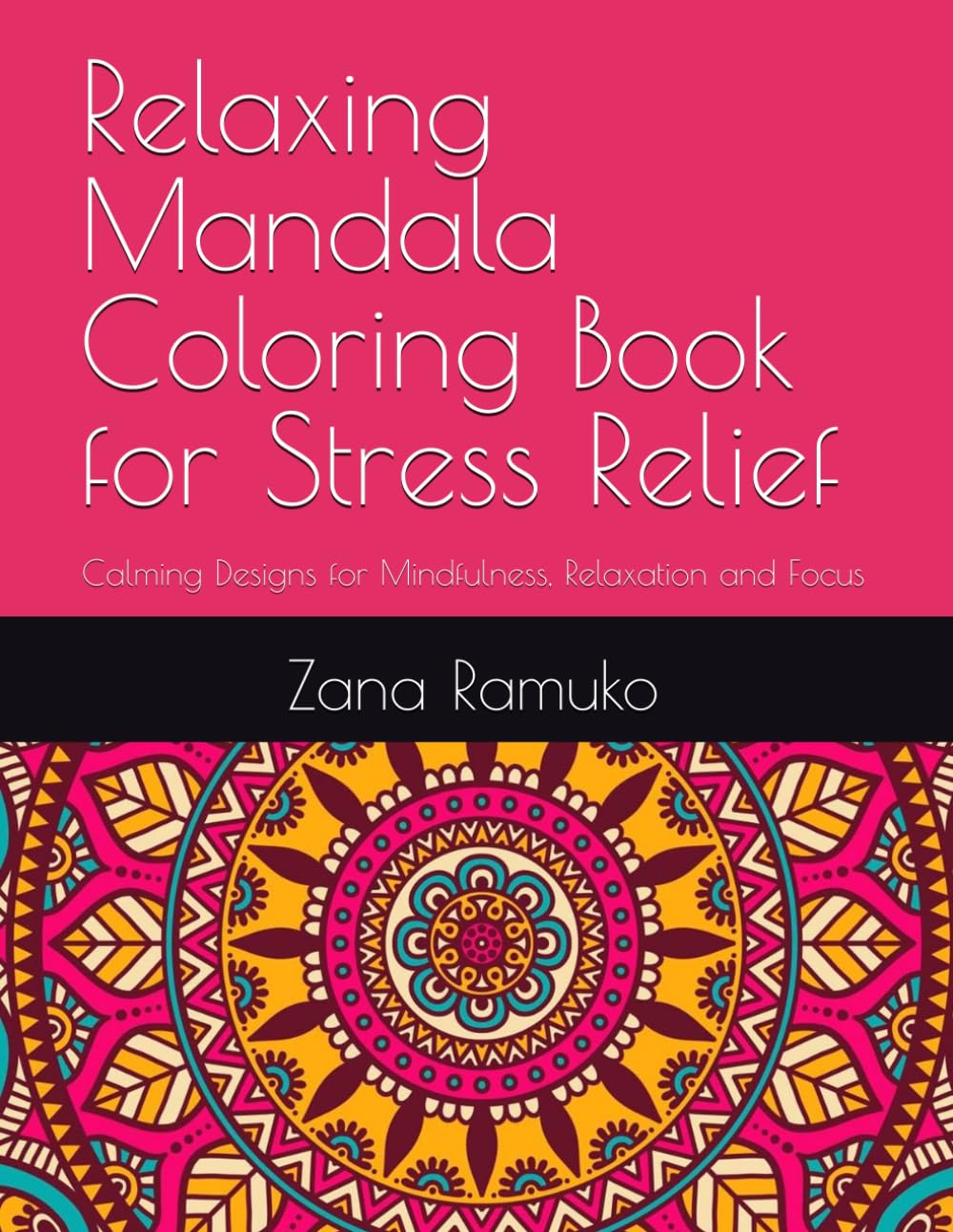 Relaxing Mandala Coloring Book for Stress Relief: Calming Designs for Mindfulness, Relaxation and Focus