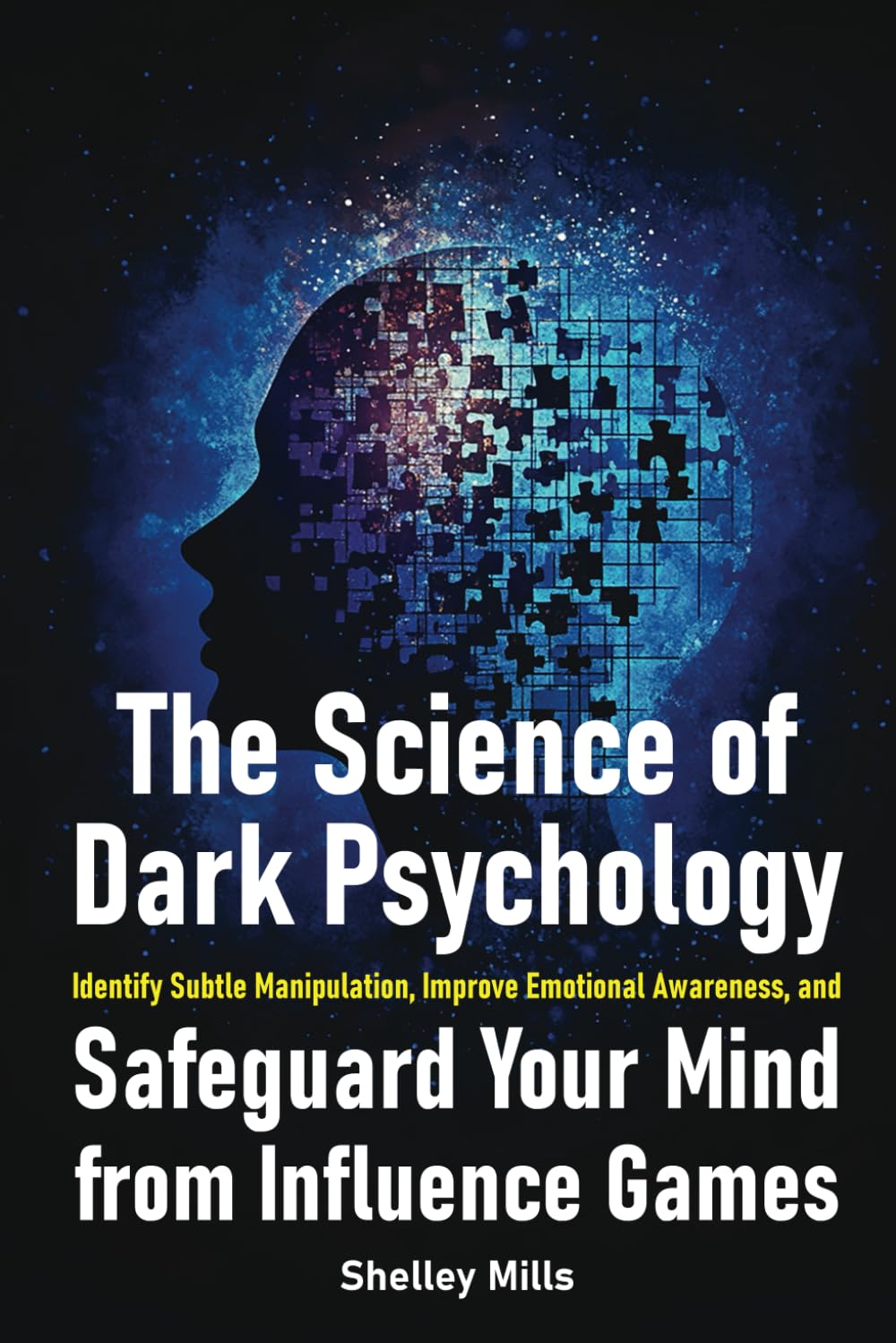 The Science of Dark Psychology: Identify Subtle Manipulation, Improve Emotional Awareness, and Safeguard Your Mind from Influence Games