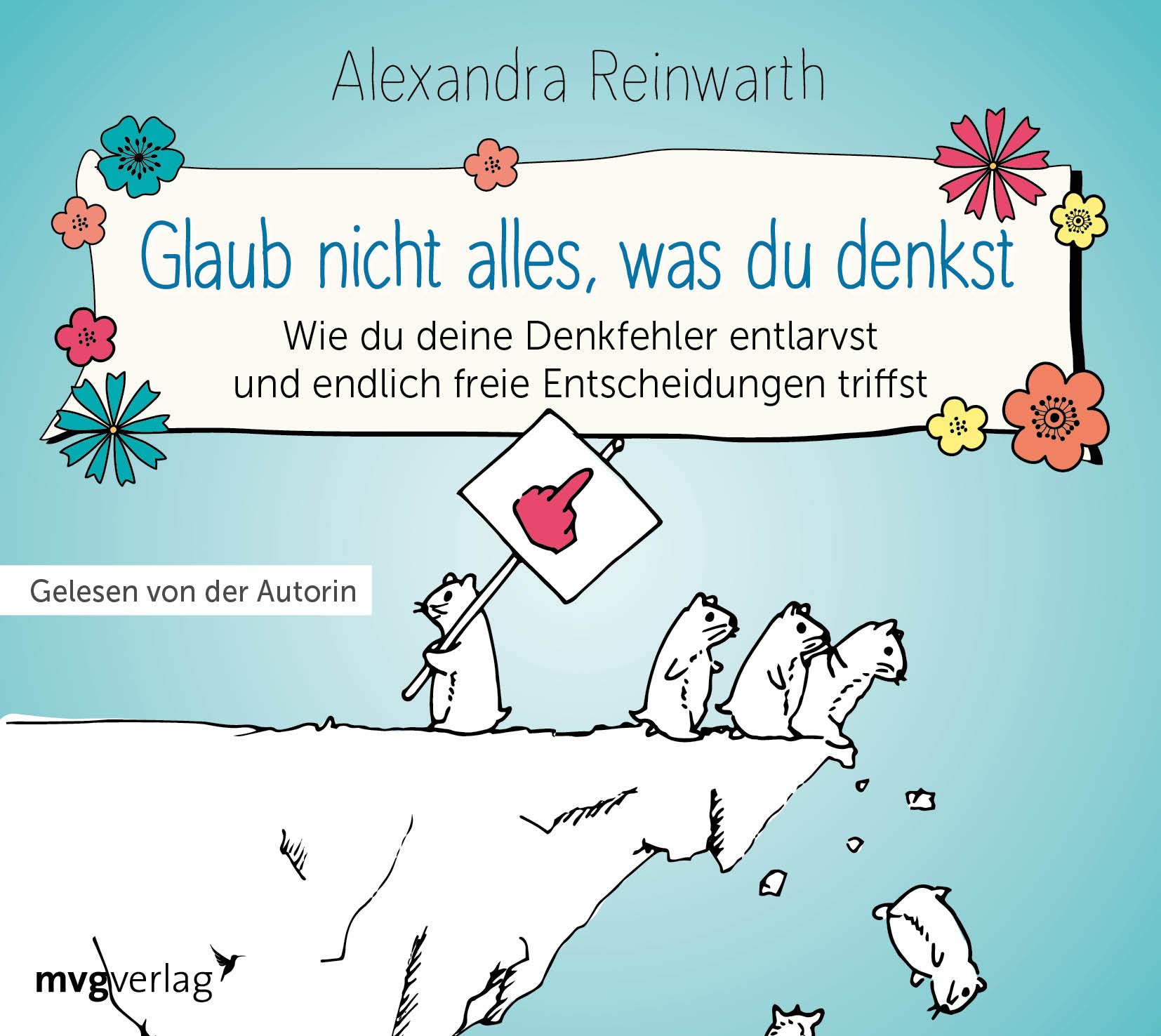 Glaub nicht alles, was du denkst: Wie du deine Denkfehler entlarvst und endlich die richtigen Entscheidungen triffst