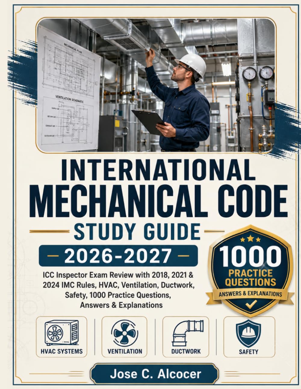 INTERNATIONAL MECHANICAL CODE STUDY GUIDE 2026-2027: ICC Inspector Exam Review with 2018, 2021 & 2024 IMC Rules, HVAC, Ventilation, Ductwork, Safety, 1000 Practice Questions, Answers & Explanations