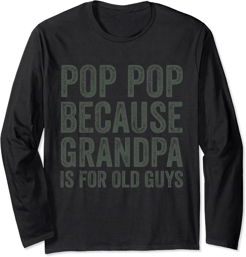 Pop Pop Because Grandpa Is For Old Guys Long Sleeve T-Shirt