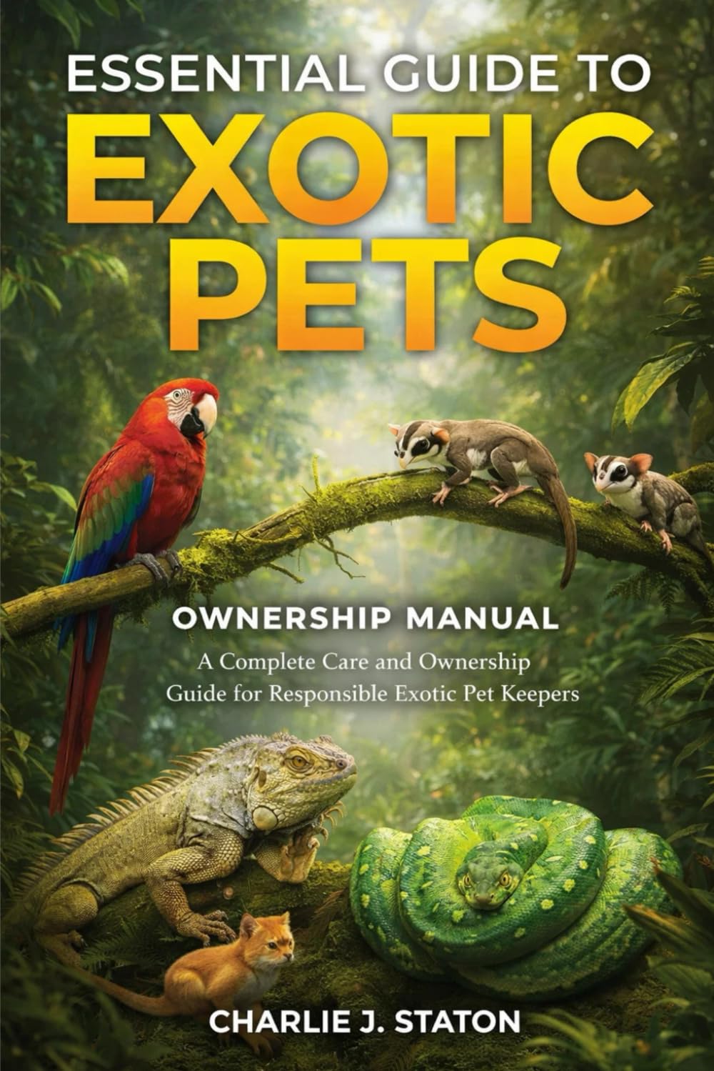 ESSENTIAL GUIDE TO EXOTIC PETS: A Complete Care and Ownership Guide for Responsible Exotic Pet Keepers