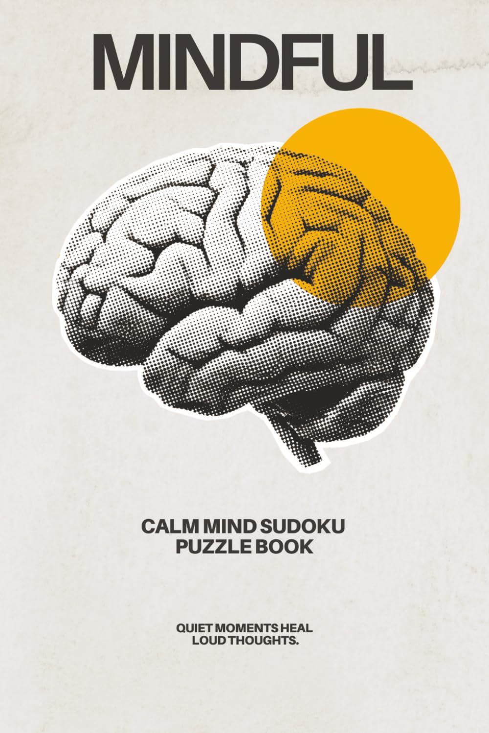 Mindful Sudoku Puzzle Book: Calm Mind Sudoku for Relaxation and Focus | Quiet Moments Heal Loud Thoughts | 6 × 9 Inches | 50+ Puzzles | Solutions Included