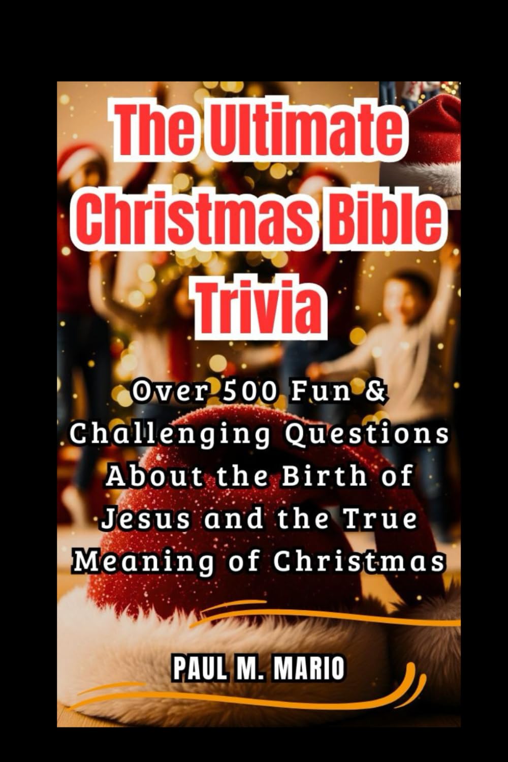 The Ultimate Christmas Bible Trivia: Over 500 Fun & Faith-Filled Questions About the Birth of Jesus, the Prophecies, and the True Meaning of Christmas