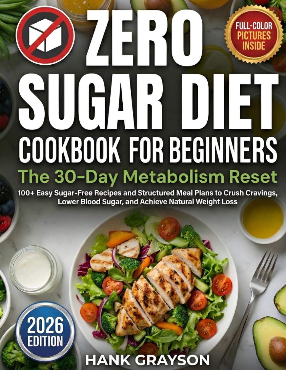 Zero Sugar Diet Cookbook for Beginners: The 30-Day Metabolism Reset 100+ Easy Sugar-Free Recipes and Structured Meal Plans to Crush Cravings, Lower Blood Sugar, and Achieve Natural Weight Loss