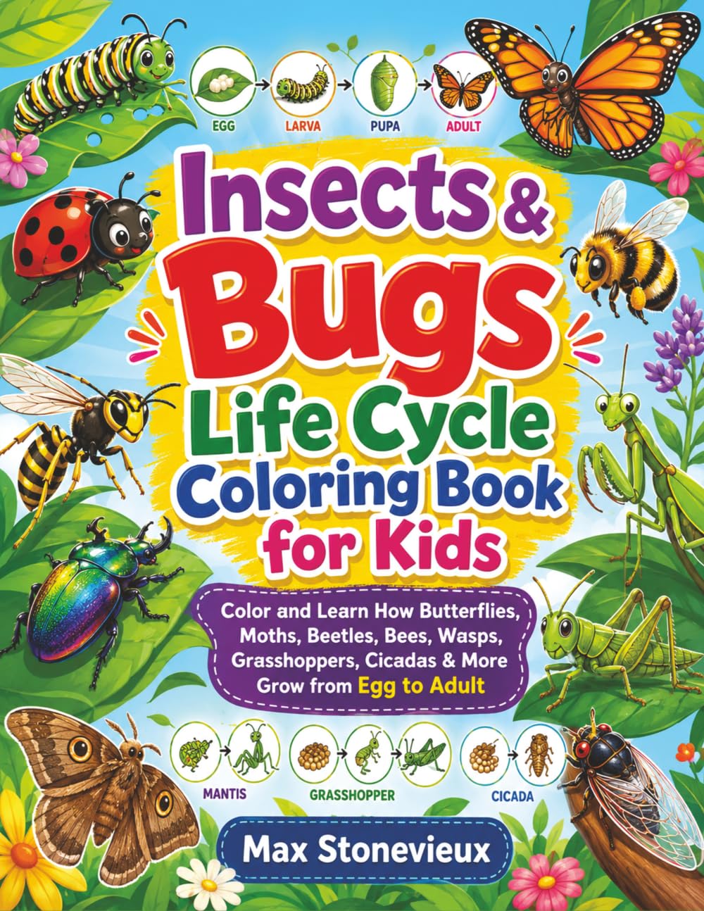 Insects & Bugs Life Cycle Coloring Book for Kids: Color and Learn How Butterflies, Moths, Beetles, Bees, Wasps, Grasshoppers, Cicada & More Grow from Egg to Adult
