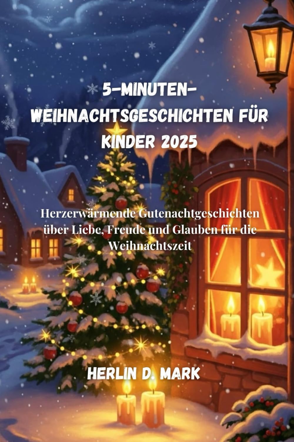 5-Minuten-Weihnachtsgeschichten für Kinder 2025: Herzerwärmende Gutenachtgeschichten über Liebe, Freude und Glauben für die Weihnachtszeit