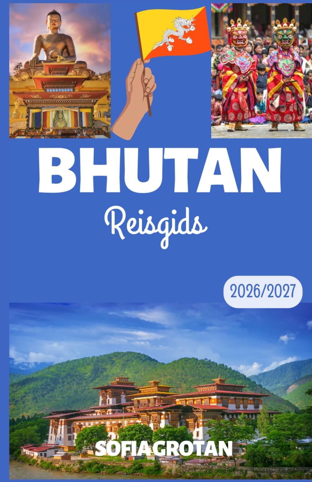 Bhutan Reisgids 2026/2027: De ultieme reisgids voor Bhutan 2026/2027: Ontdek avonturen in de Himalaya, eeuwenoude kloosters, verborgen pareltjes, culturele tradities en onvergetelijke ervaringen.