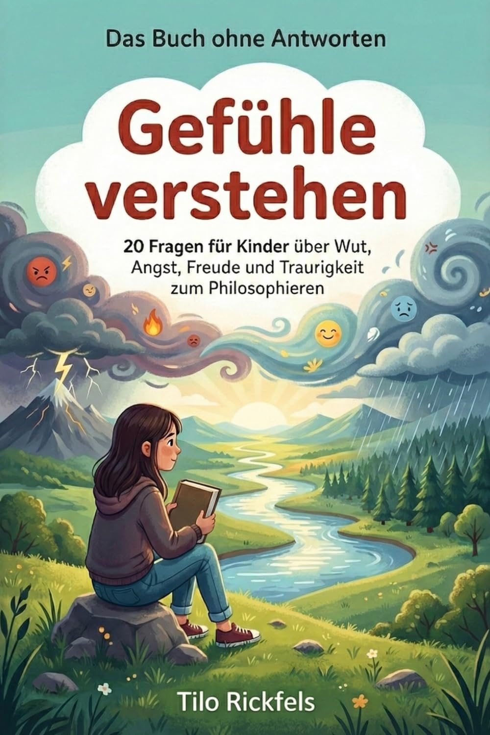 Das Buch ohne Antworten - Gefühle verstehen: 20 Fragen für Kinder über Wut, Angst, Freude und Traurigkeit zum Philosophieren (Das Buch ohne Antworten – Für Kinder)