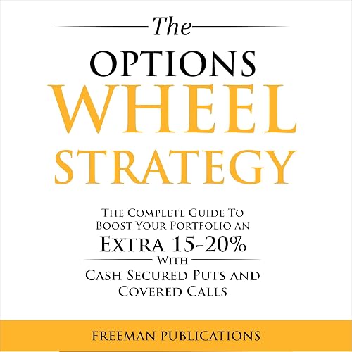 The Options Wheel Strategy: The Complete Guide to Boost Your Portfolio an Extra 15-20% with Cash Secured Puts and Covered Calls