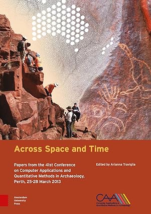 Across Space and Time: Papers from the 41st Conference on Computer Applications and Quantitative Methods in Archaeology, Perth, 25-28 March 2013-Wow! eBook
