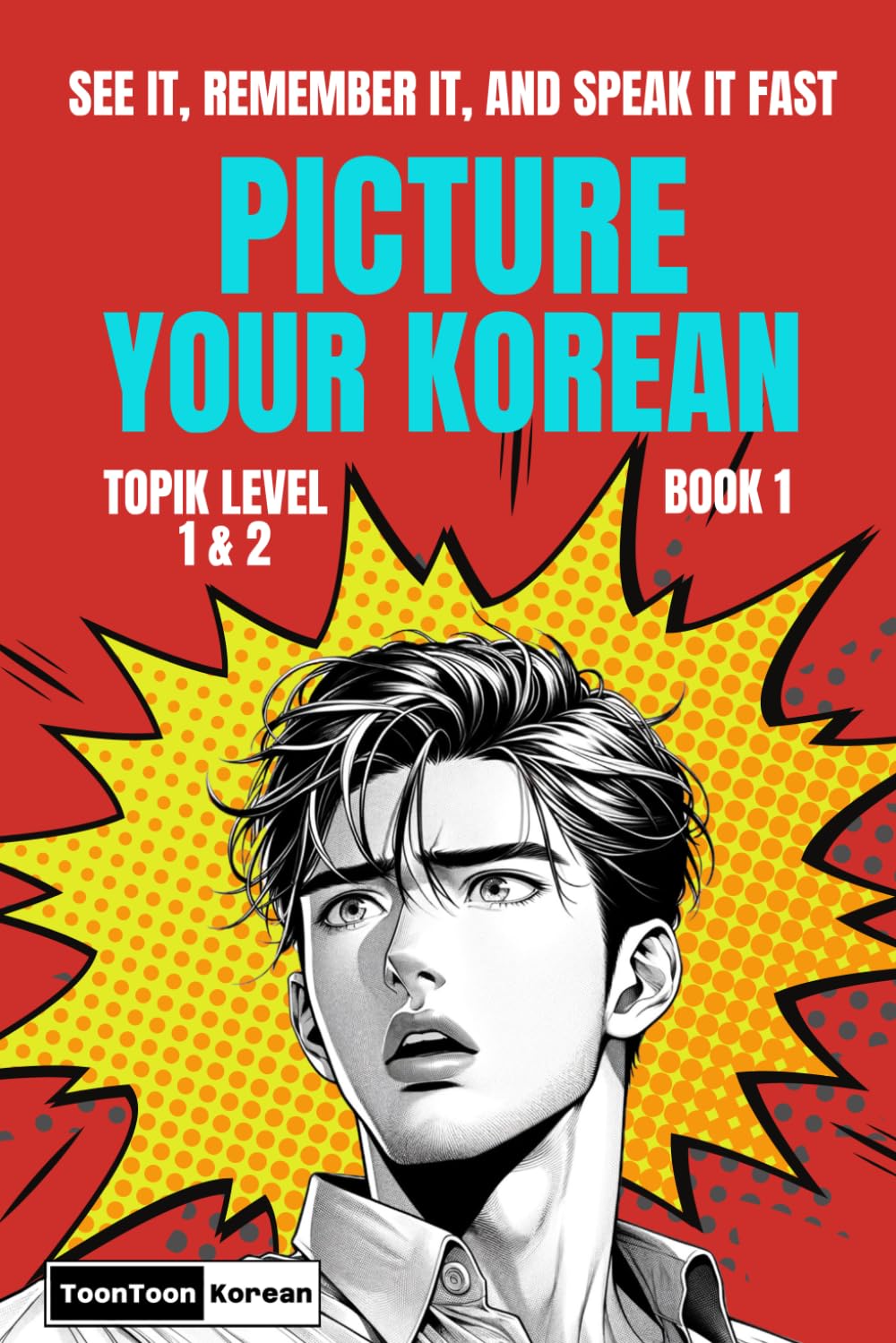 Picture Your Korean (Book 1) – See It, Remember It, and Speak It FAST: Visual Vocabulary with the Shortest Korean Sentences for Beginner Learners (free audio)