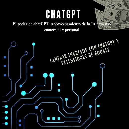 El poder de ChatGPT: aprovechamiento de la IA para uso comercial y personal: Ideas para generar ingresos con ChatGPT (Spanish Edition)