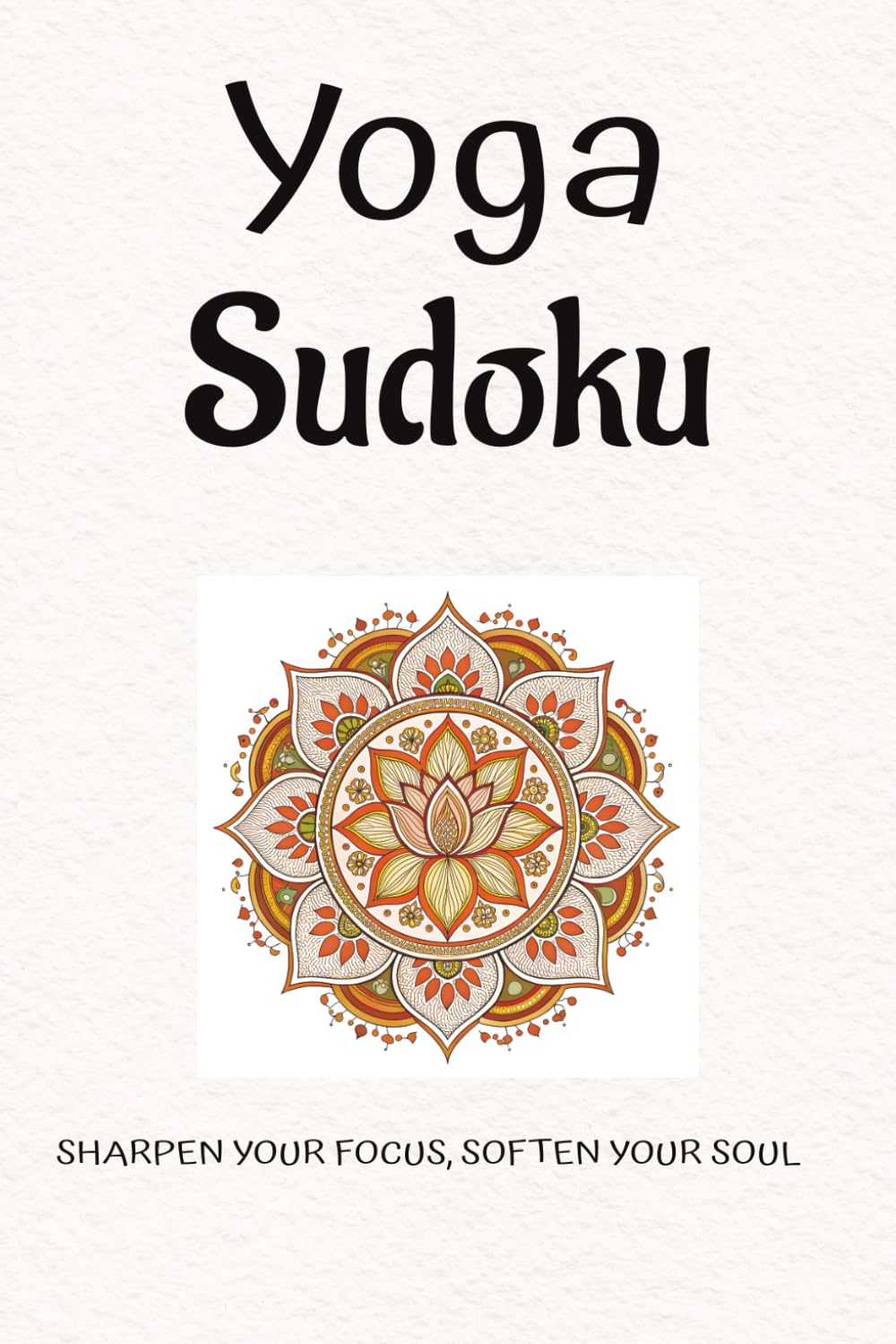 Yoga Sudoku - Sharpen your focus, soften your soul: A Mindful Collection of Sudoku Puzzles for Stress Relief, Mental Clarity, and Yoga Relaxation. ... with the perfect blend of logic and serenity.