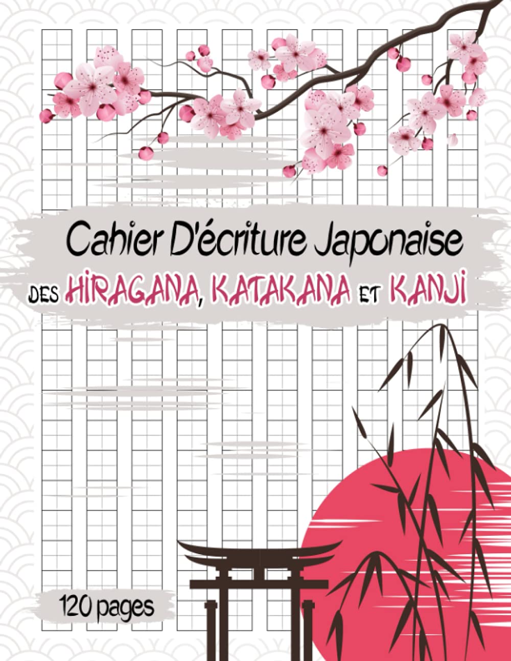 Cahier D'écriture Japonaise des Hiragana, katakana et Kanji: 120 pages quadrillées vierges (Genkouyoushi ) pour pratiquer la Calligraphie japonaise