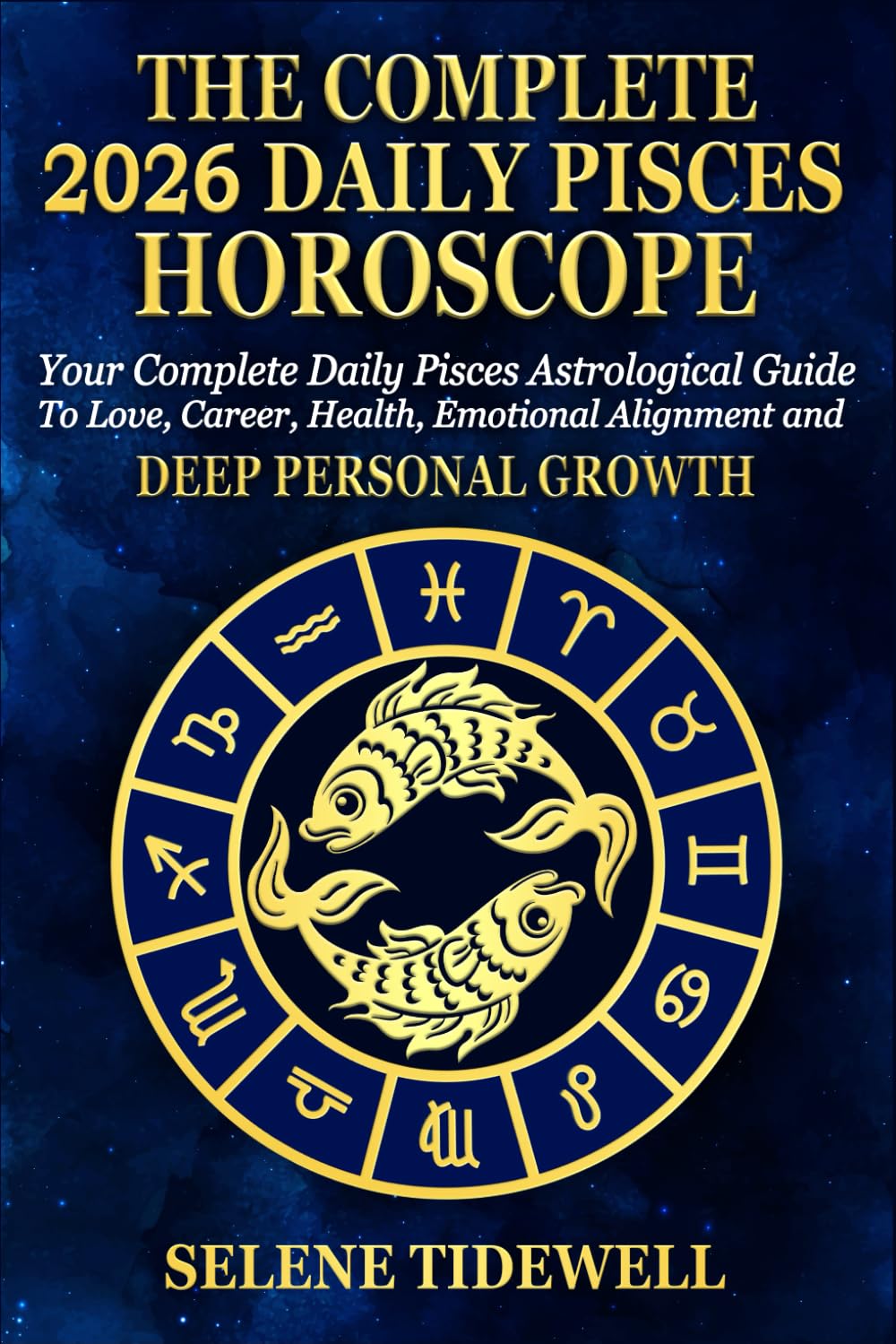 The Complete 2026 Daily Pisces Horoscope: Your Complete Daily Pisces Astrological Guide to Love, Career, Health, Emotional Alignment and Deep Personal Growth