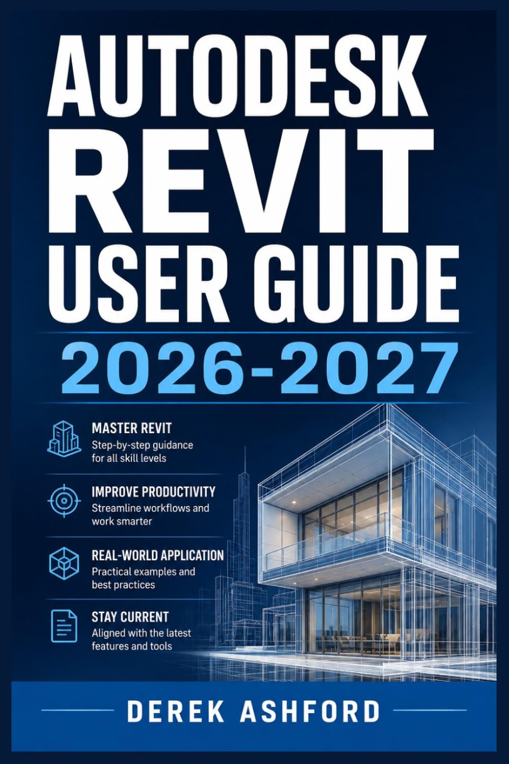 AUTODESK REVIT USER GUIDE 2026-2027: A COMPREHENSIVE Step-by-Step PROCESS for NOVICE and Professionals