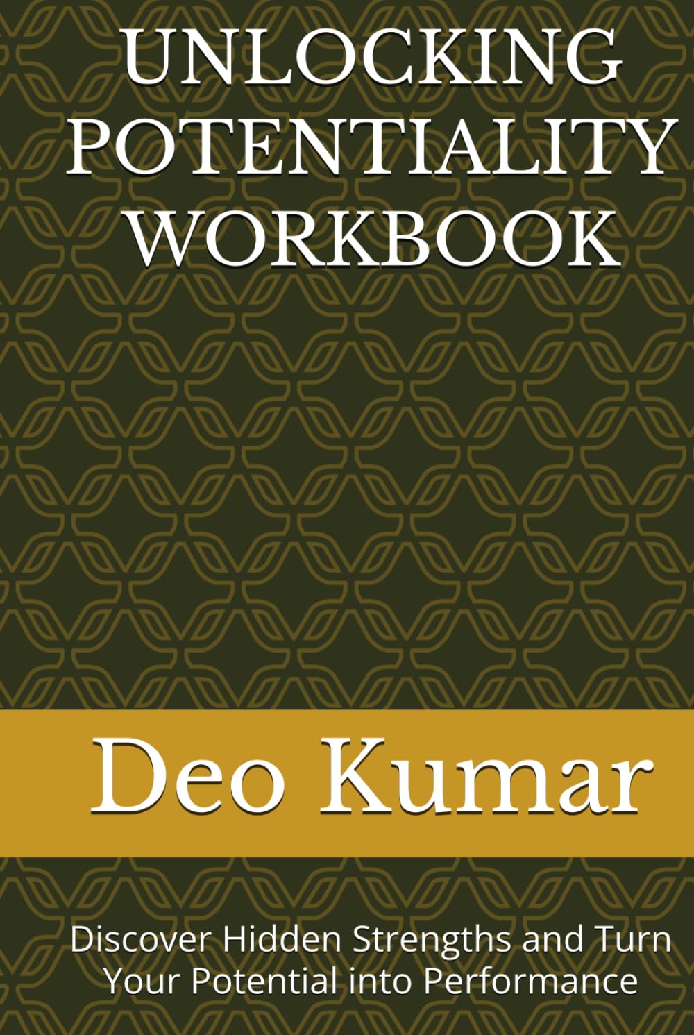 UNLOCKING POTENTIALITY WORKBOOK: Discover Hidden Strengths and Turn Your Potential into Performance