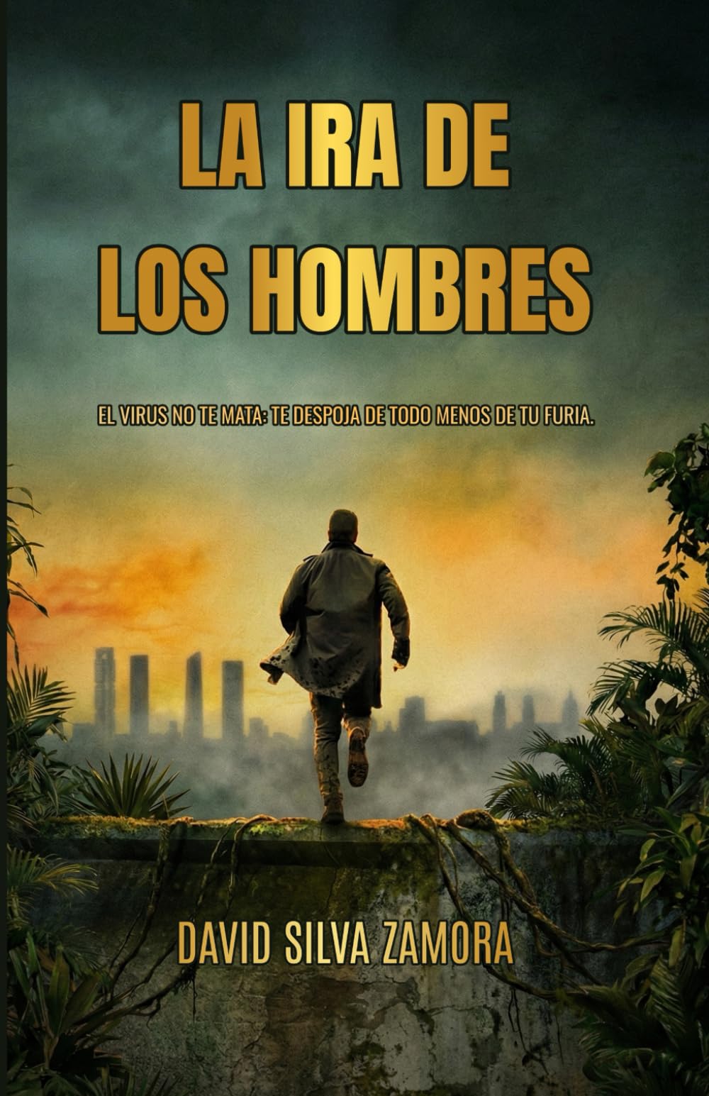 La IRA de los Hombres: Pandemia, apocalipsis y supervivencia en un mundo sin control