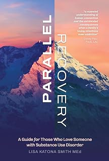 Parallel Recovery: A Guide for Those Who Love Someone with Substance Use Disorder