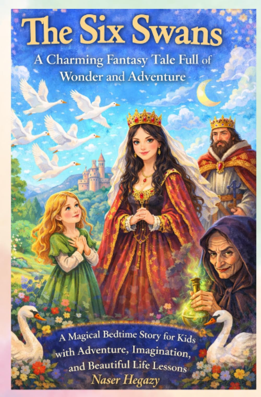 The Six Swans: A Charming Fantasy Tale Full of Wonder and Adventure: A Magical Bedtime Story for Kids Filled with Adventure, Imagination, and Beautiful Life Lessons